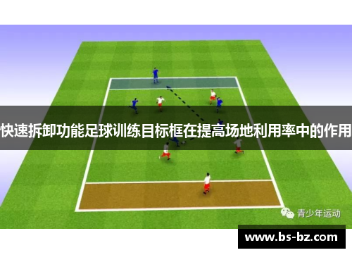 快速拆卸功能足球训练目标框在提高场地利用率中的作用