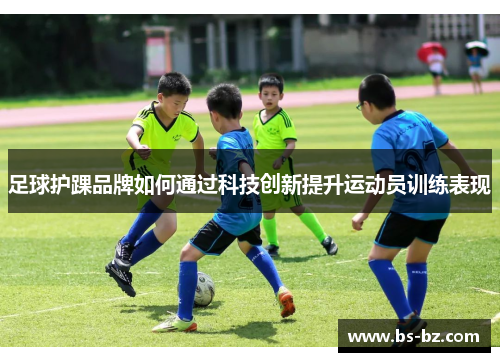 足球护踝品牌如何通过科技创新提升运动员训练表现